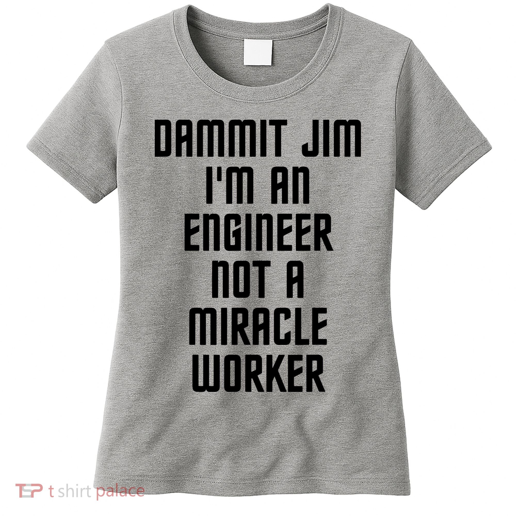 Dammit Jim Im An Engineer Not A Miracle Worker Women's T-Shirt