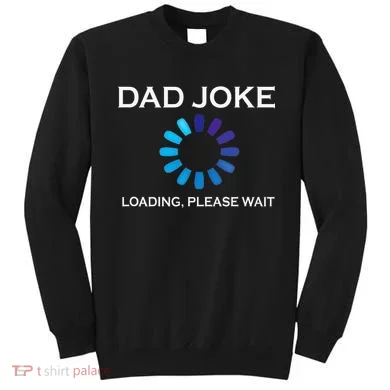 Dad Joke Loading Please Wait Funny Sweatshirt