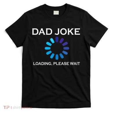 Dad Joke Loading Please Wait Funny T-Shirt