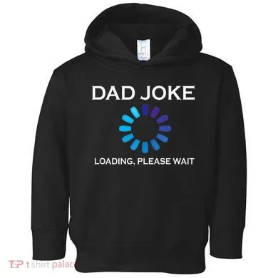 Dad Joke Loading Please Wait Funny Toddler Hoodie