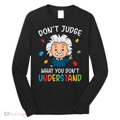 Don't Judge What You Don't Understand Autism Awareness Albert Einstein Long Sleeve Shirt