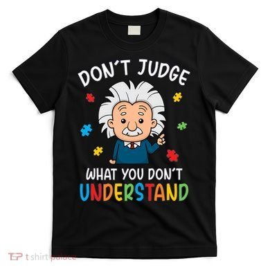 Don't Judge What You Don't Understand Autism Awareness Albert Einstein T-Shirt