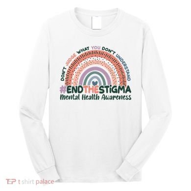 Don't Judge What You Don't Understand #End The Stigma Long Sleeve Shirt