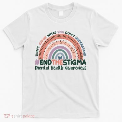 Don't Judge What You Don't Understand #End The Stigma T-Shirt