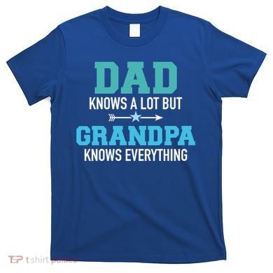 Dad Knows A Lot But Grandpa Knows Everything Gift T-Shirt