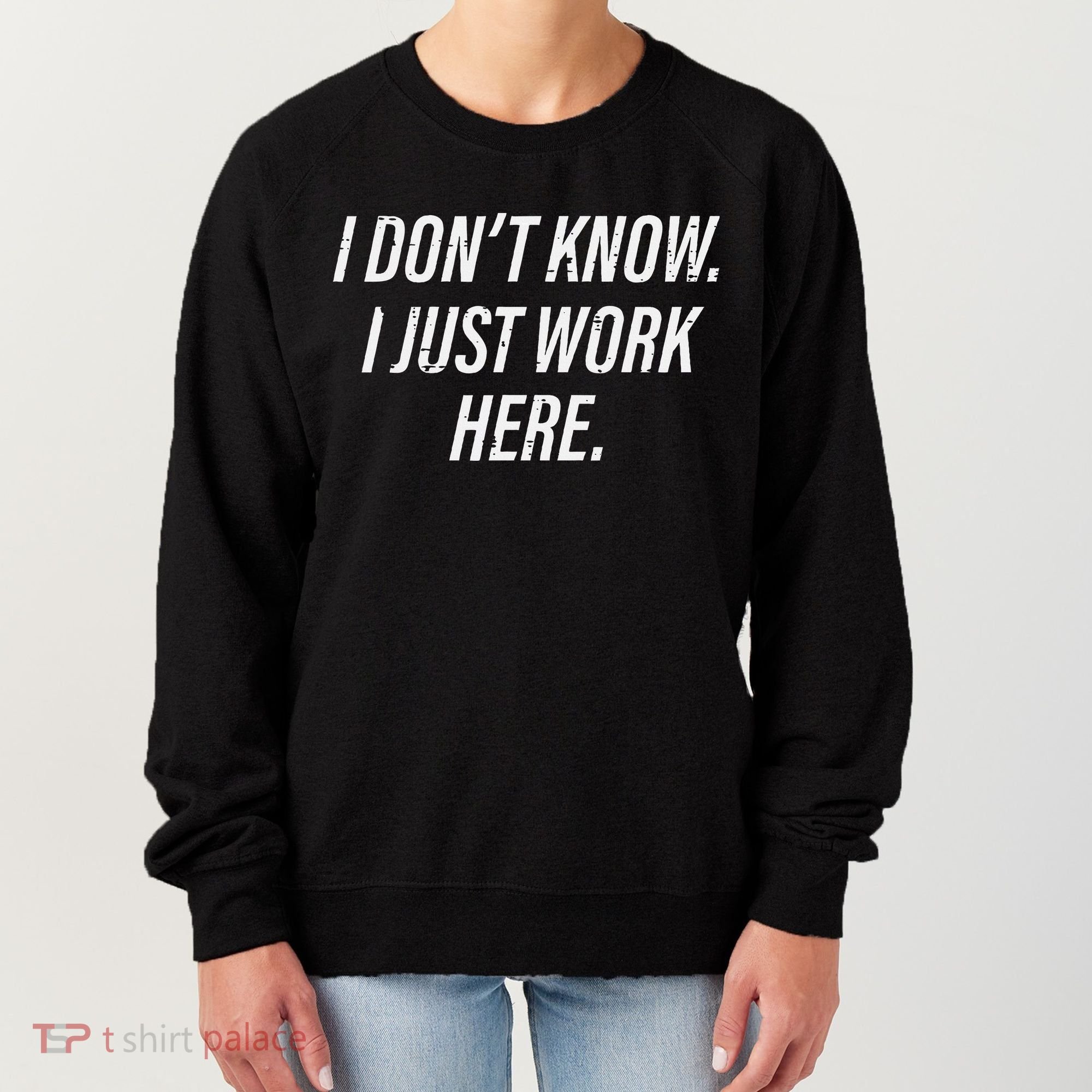 Dont Know I Just Work Here Funny Saying Women's Sweatshirt