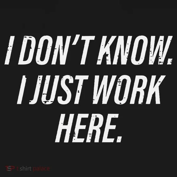 Dont Know I Just Work Here Funny Saying Sweatshirt