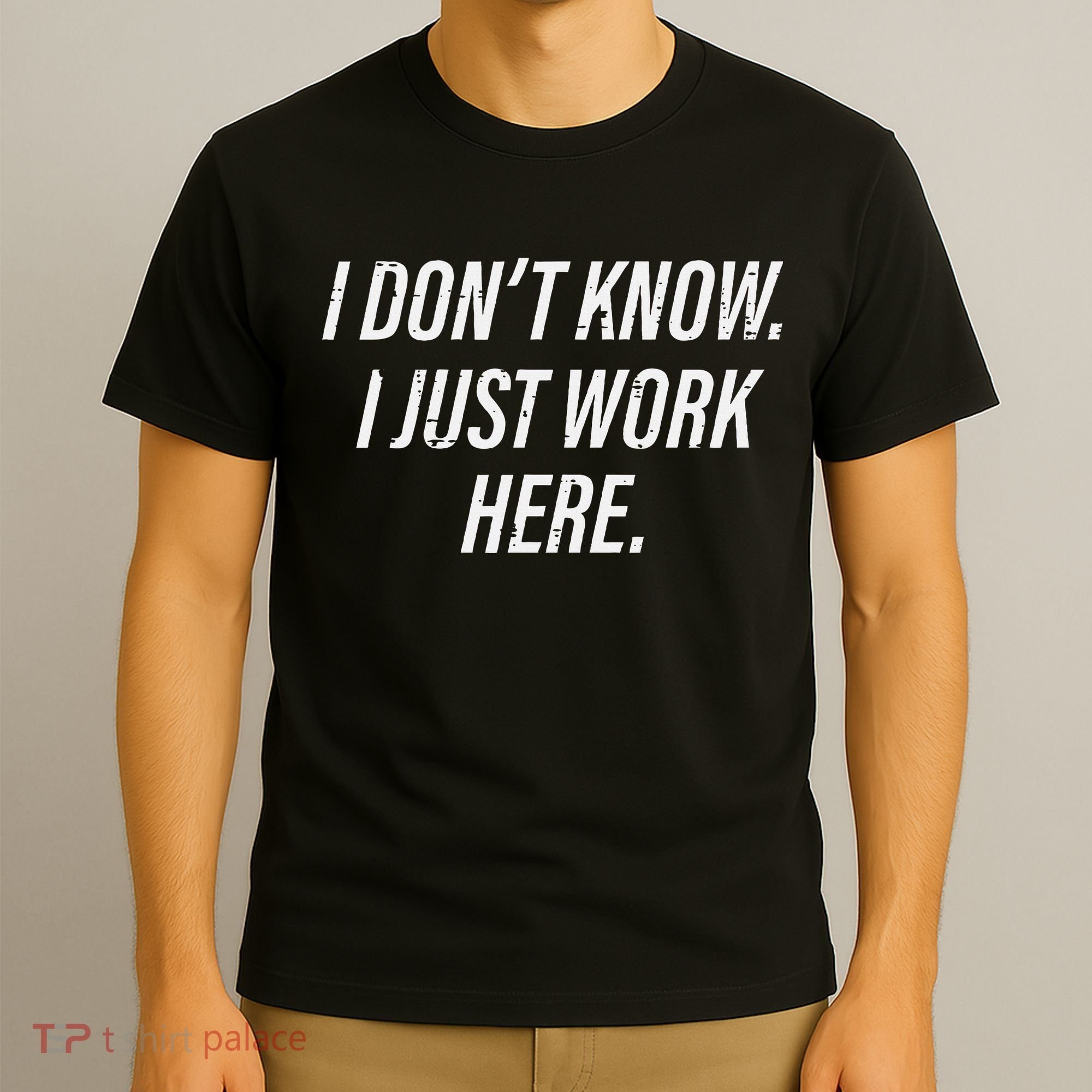 Dont Know I Just Work Here Funny Saying T-Shirt