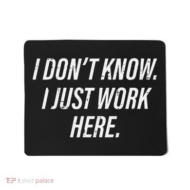 Dont Know I Just Work Here Funny Saying Mousepad
