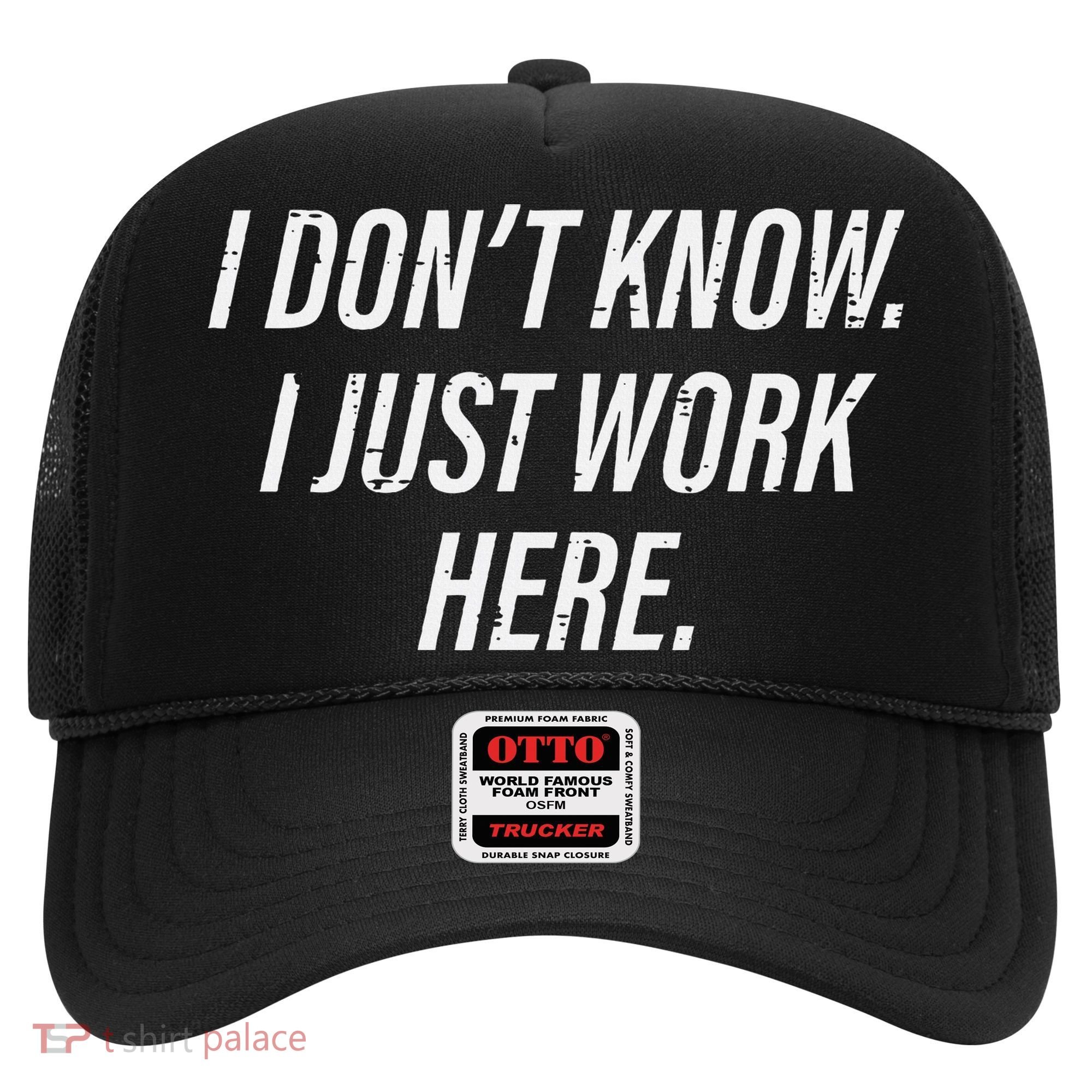Dont Know I Just Work Here Funny Saying Hat