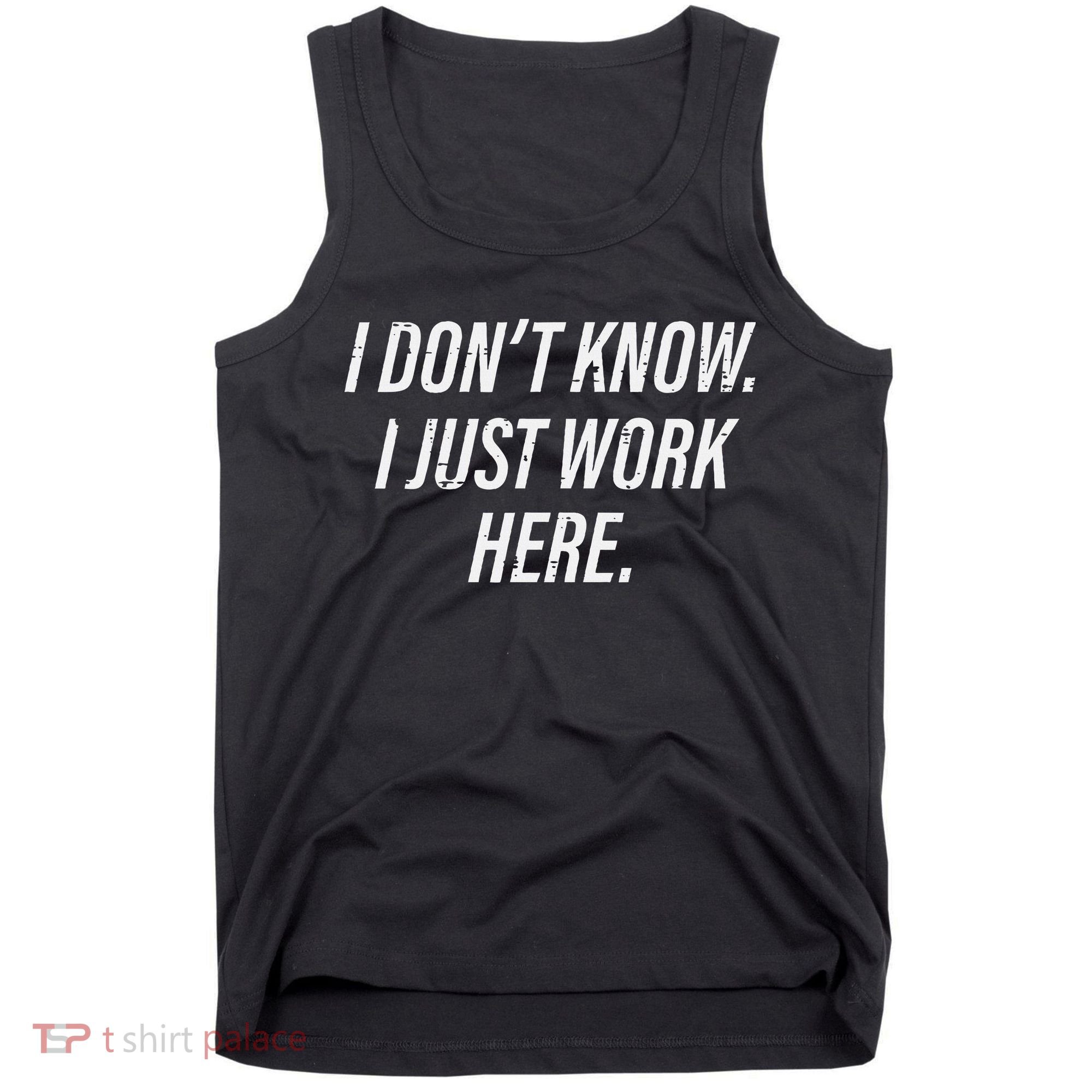 Dont Know I Just Work Here Funny Saying Tank Top