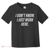 Dont Know I Just Work Here Funny Saying Toddler T-Shirt thumb 0