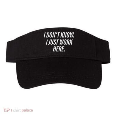 Dont Know I Just Work Here Funny Saying Visor