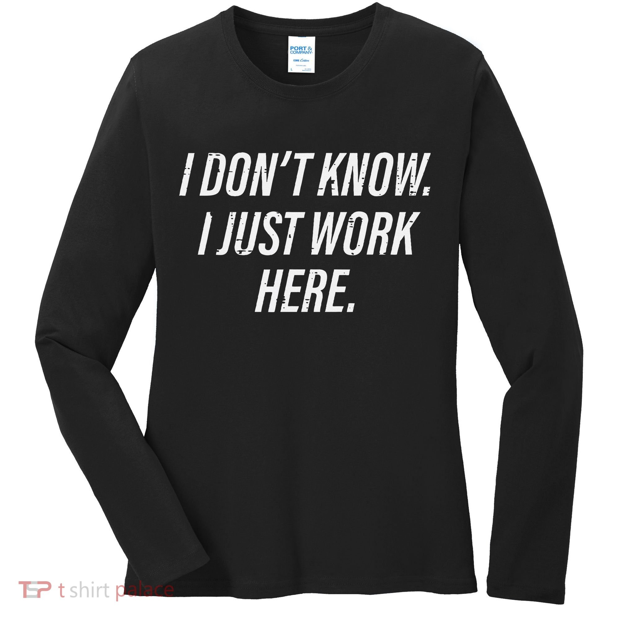 Dont Know I Just Work Here Funny Saying Women's Long Sleeve Shirt