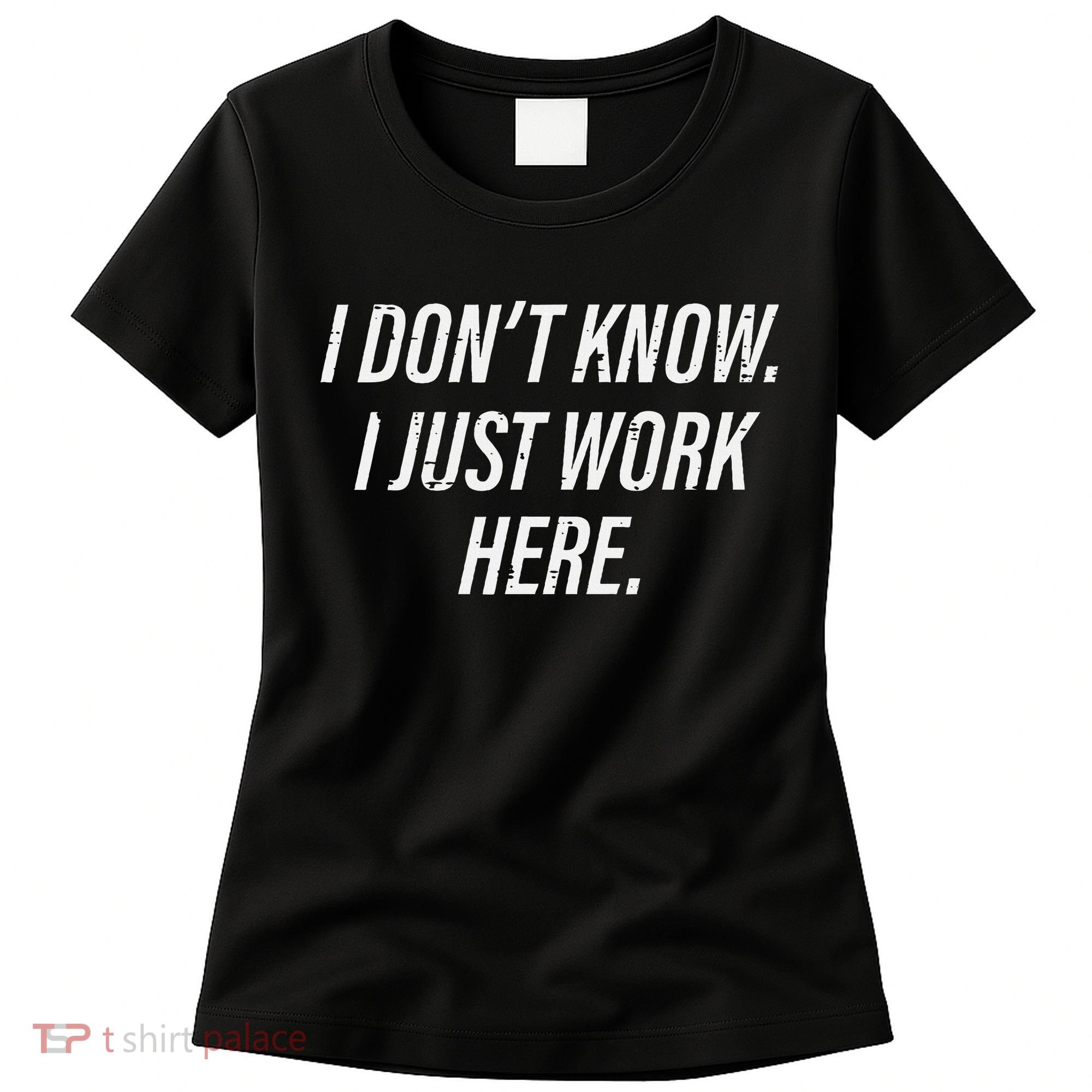 Dont Know I Just Work Here Funny Saying Women's T-Shirt
