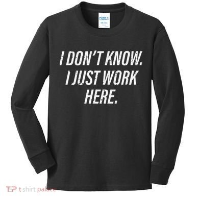 Dont Know I Just Work Here Funny Saying Kids Long Sleeve Shirt