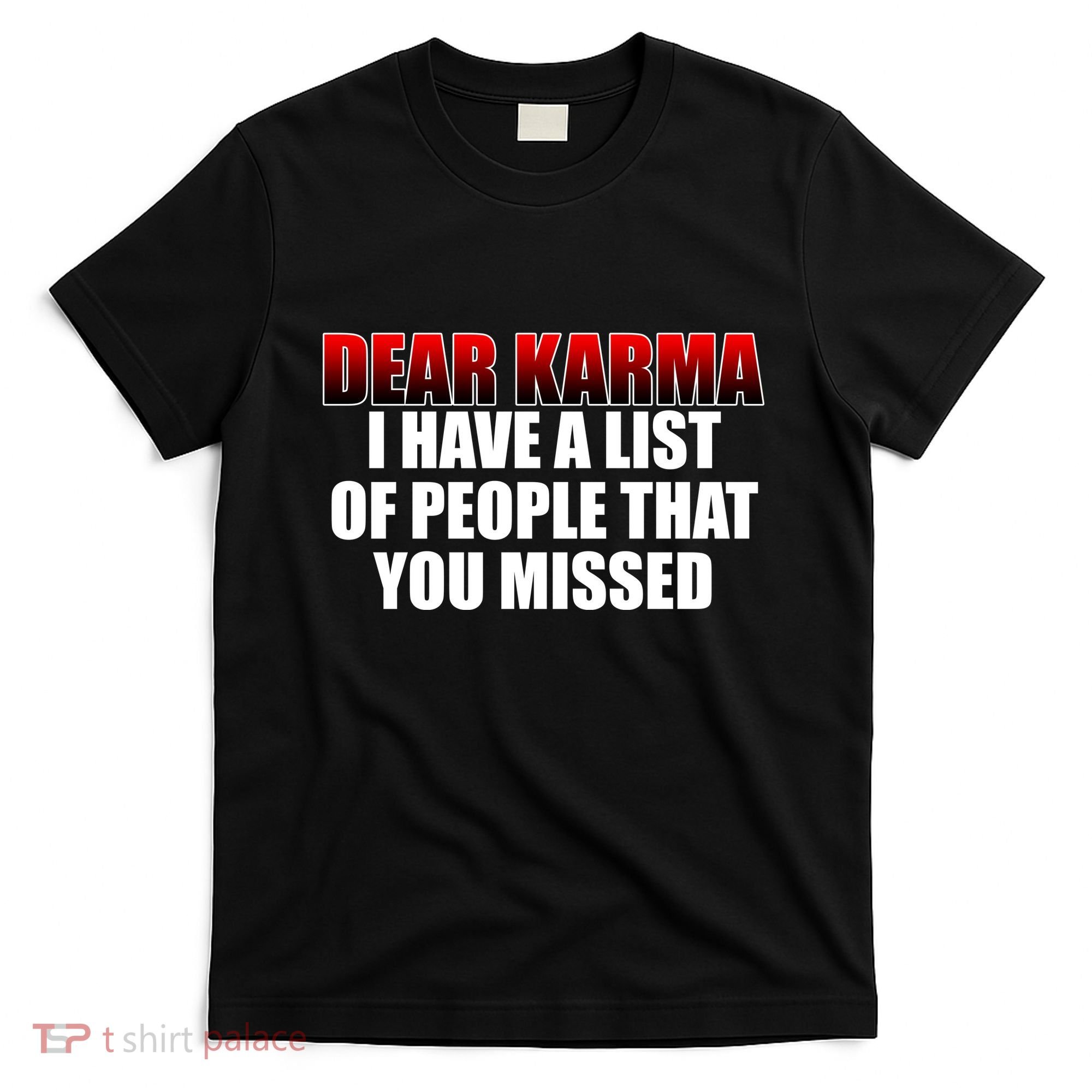 Dear Karma I Have A List Of People That You Missed T-Shirt