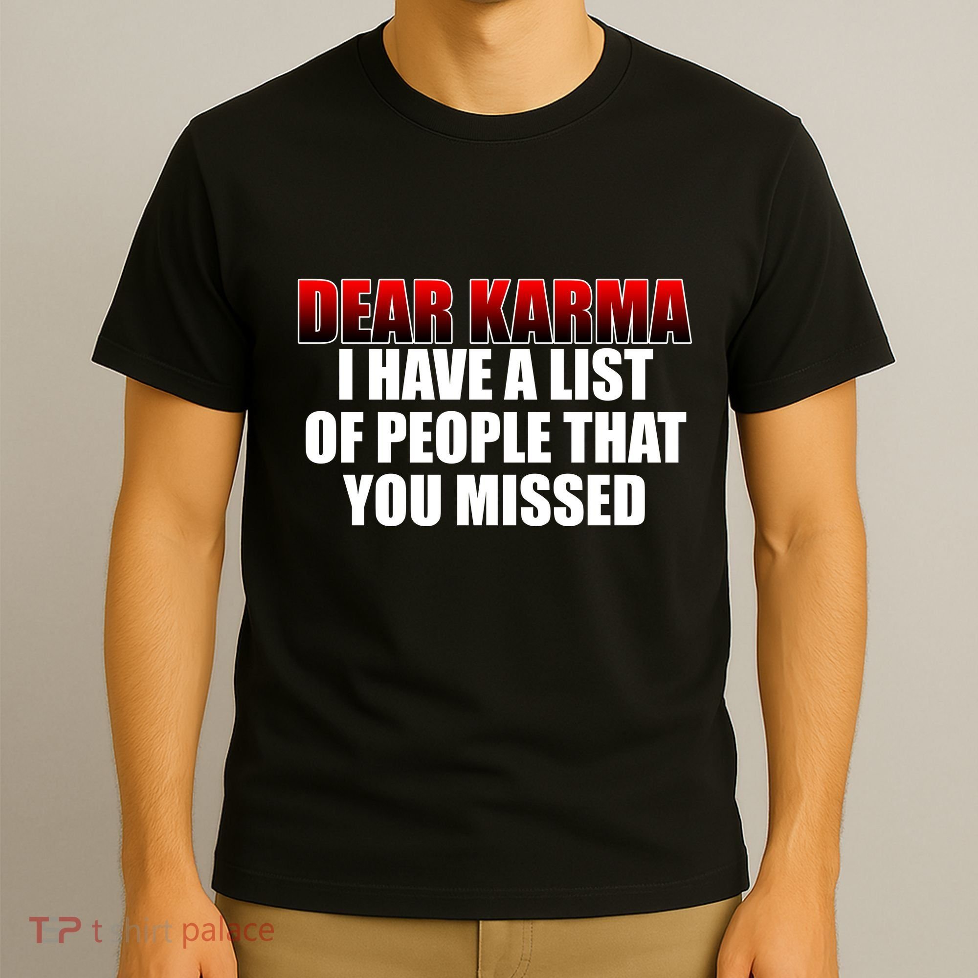Dear Karma I Have A List Of People That You Missed T-Shirt