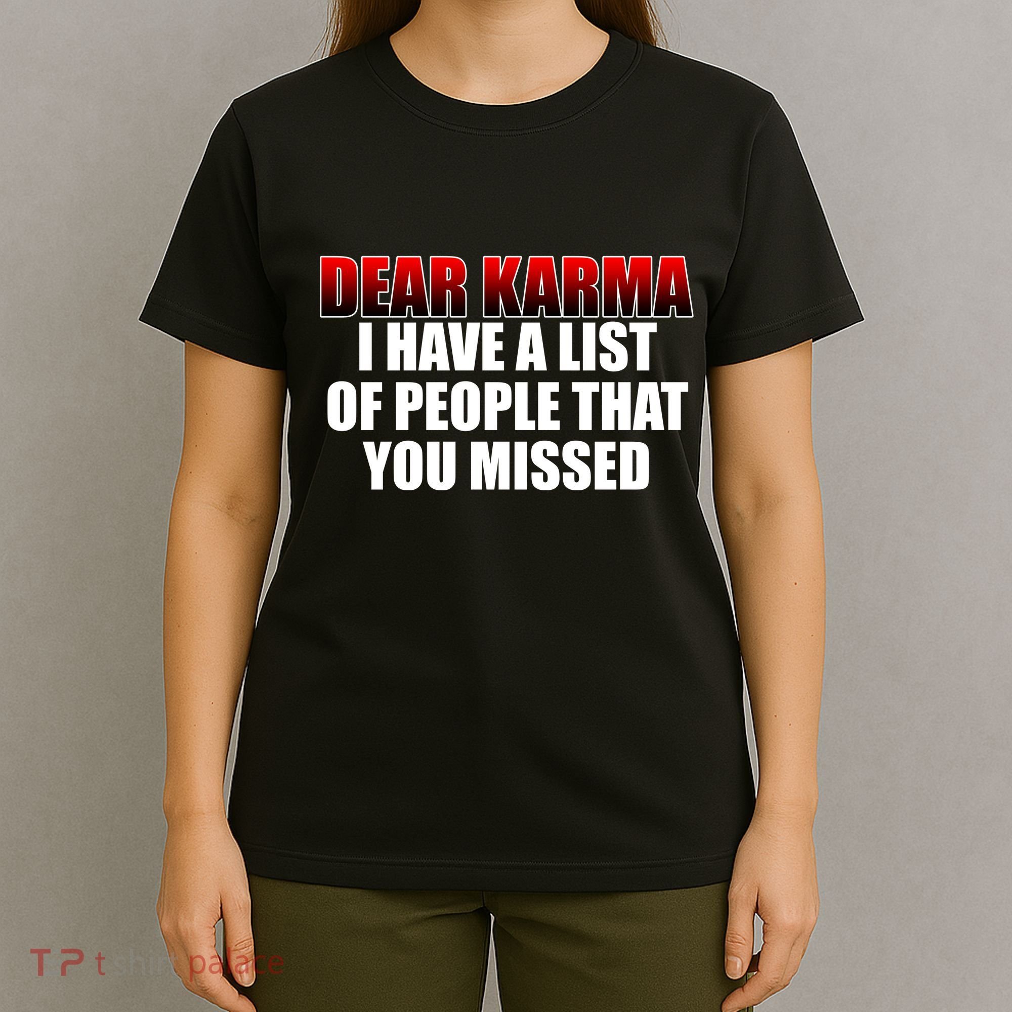 Dear Karma I Have A List Of People That You Missed T-Shirt