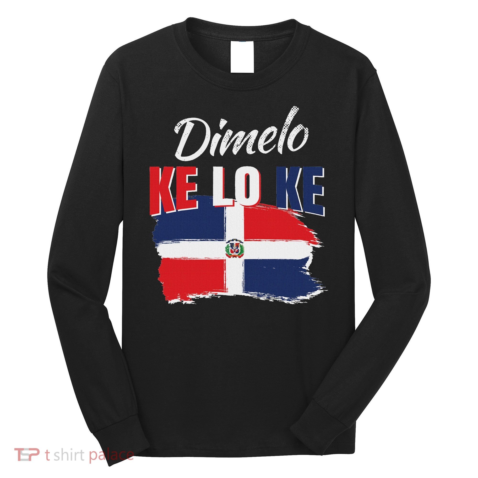 Dimelo Ke Lo Ke Dominican Republic Flag Dominicans Gift Long Sleeve Shirt