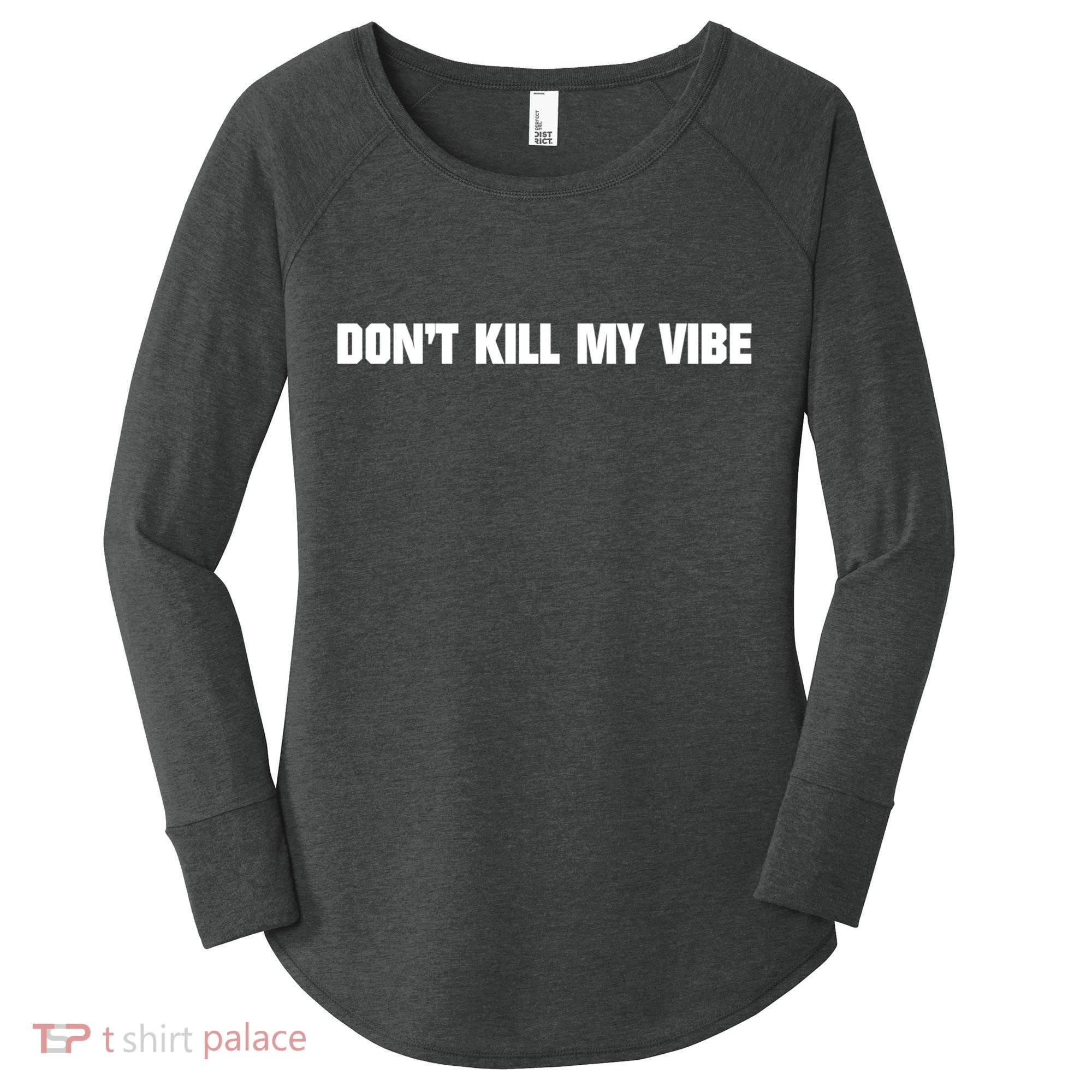 Dont Kill My Vibe Motivational Gift Great Gift Women's Perfect Tri Tunic Long Sleeve Shirt