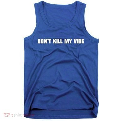 Dont Kill My Vibe Motivational Gift Great Gift Tank Top