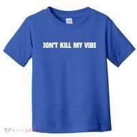 Dont Kill My Vibe Motivational Gift Great Gift Toddler T-Shirt thumb 0