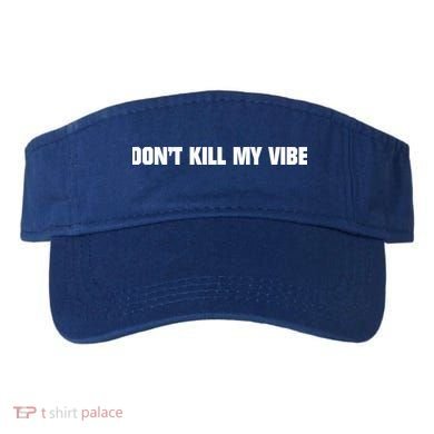 Dont Kill My Vibe Motivational Gift Great Gift Visor