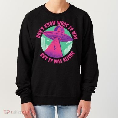 Don't Know What It Was But It Was Aliens Women's Sweatshirt