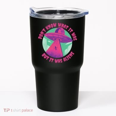 Don't Know What It Was But It Was Aliens Tumbler
