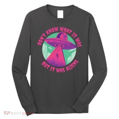 Don't Know What It Was But It Was Aliens Long Sleeve Shirt