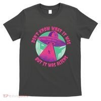Don't Know What It Was But It Was Aliens T-Shirt thumb 0