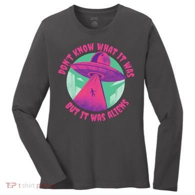 Don't Know What It Was But It Was Aliens Women's Long Sleeve Shirt