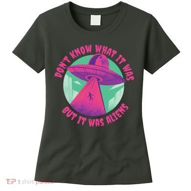 Don't Know What It Was But It Was Aliens Women's T-Shirt