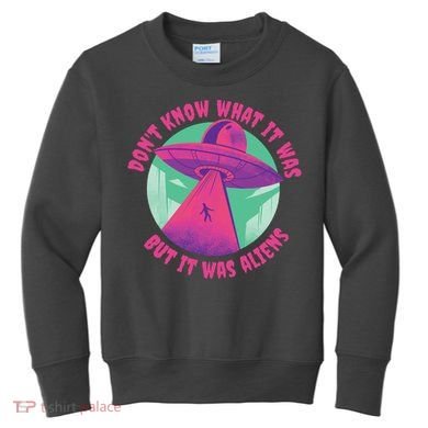 Don't Know What It Was But It Was Aliens Kids Sweatshirt