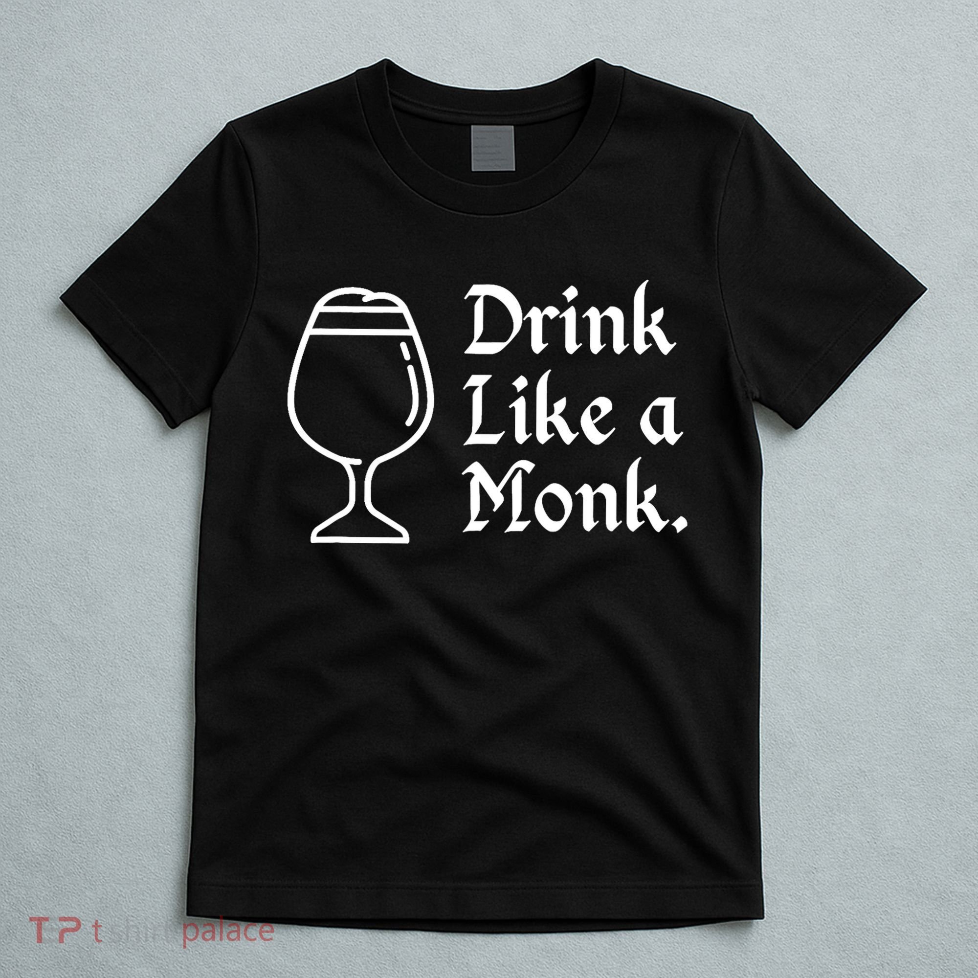 Drink Like A Monk, For Belgian Crafts Beer Lovers T-Shirt