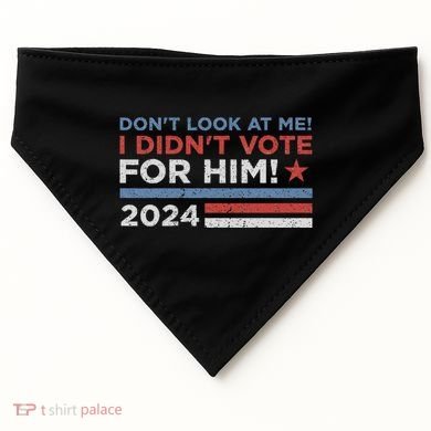 DonT Look At Me ! I DidnT Vote For Him USA-Made Doggie Bandana