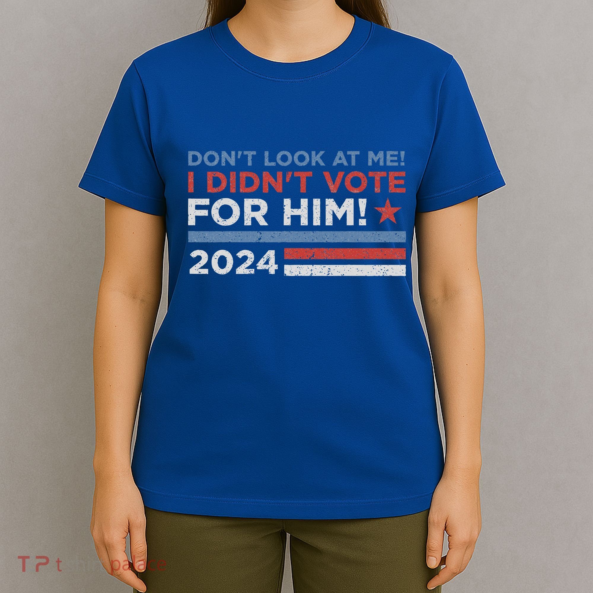 DonT Look At Me ! I DidnT Vote For Him T-Shirt