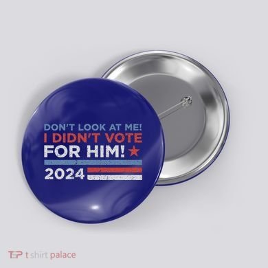 DonT Look At Me ! I DidnT Vote For Him Button
