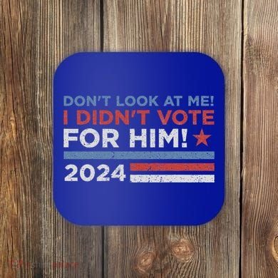 DonT Look At Me ! I DidnT Vote For Him Coaster