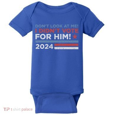 DonT Look At Me ! I DidnT Vote For Him Baby Bodysuit