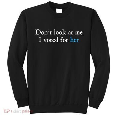 Don´T Look At Me I Voted For Her Sweatshirt