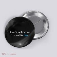Don´T Look At Me I Voted For Her Button thumb 0