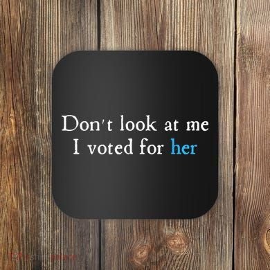 Don´T Look At Me I Voted For Her Coaster