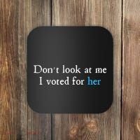 Don´T Look At Me I Voted For Her Coaster thumb 0