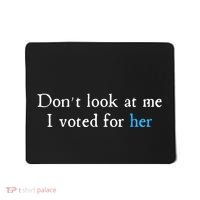 Don´T Look At Me I Voted For Her Mousepad thumb 0