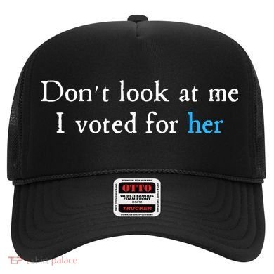 Don´T Look At Me I Voted For Her Hat