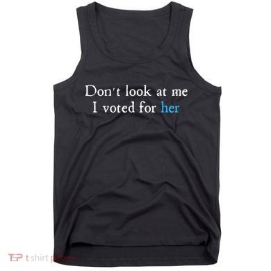 Don´T Look At Me I Voted For Her Tank Top