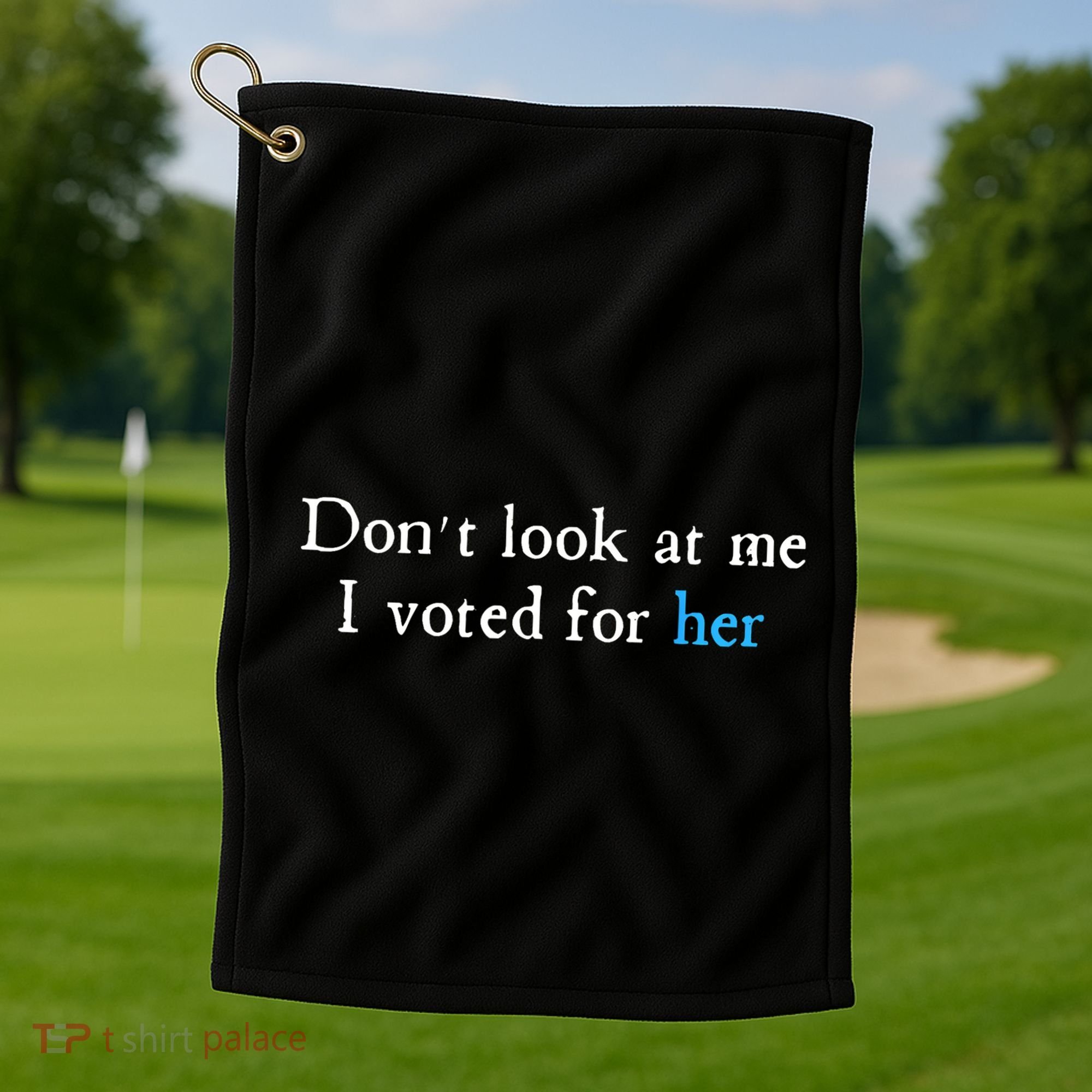 Don´T Look At Me I Voted For Her Golf Towel