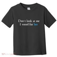 Don´T Look At Me I Voted For Her Toddler T-Shirt thumb 0